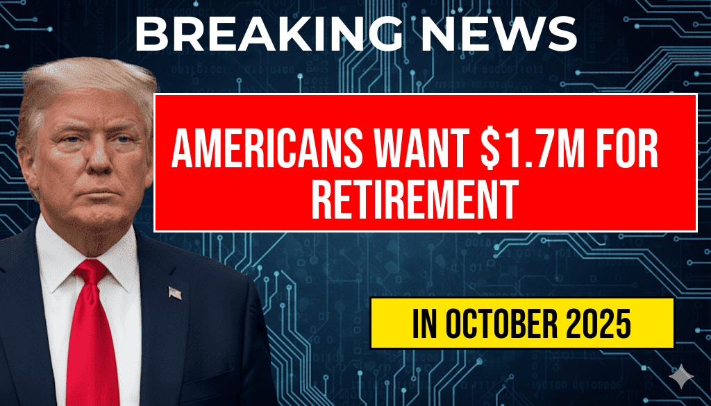 Americans Now Believe a $1.7 Million Nest Egg Is Needed for a Comfortable Retirement