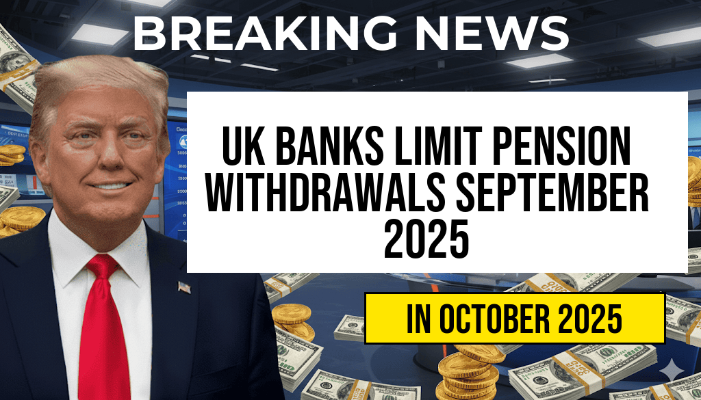 UK Banks Announce New Pension Withdrawal Limits Starting September 27, 2025